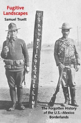 Fugitive Landscapes: The Forgotten History of the U.S.-Mexico Borderlands (The Lamar Series in Western History)