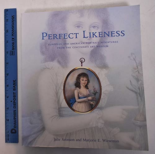 Perfect Likeness: European and American Portrait Miniatures from the Cincinnati Art Museum