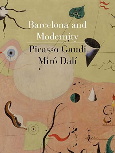 Barcelona and Modernity: Picasso, Gaudí, Miró, Dalí