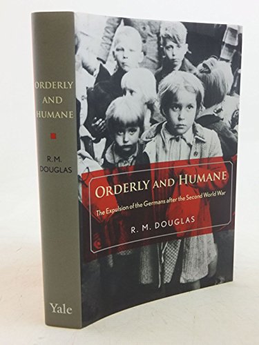 Orderly and Humane: The Expulsion of the Germans after the Second World War