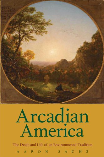 Arcadian America: The Death and Life of an Environmental Tradition (New Directions in Narrative History)