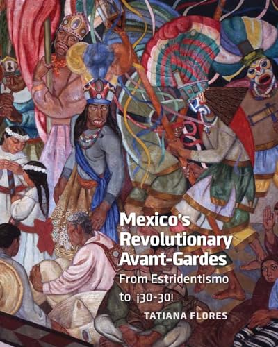 Mexico's Revolutionary Avant-Gardes: From Estridentismo to ¡30–30!
