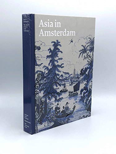 Asia in Amsterdam: The Culture of Luxury in the Golden Age