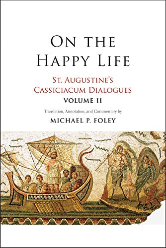 On the Happy Life: St. Augustine's Cassiciacum Dialogues, Volume 2 (Volume 2)