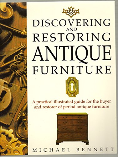 Discovering and Restoring Antique Furniture: A Practical Illustrated Guide for the Buyer and Restorer of Period Antique Furniture