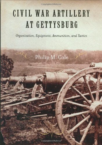 Civil War Artillery at Gettysburg: Organization, Equipment, Ammunition, and Tactics
