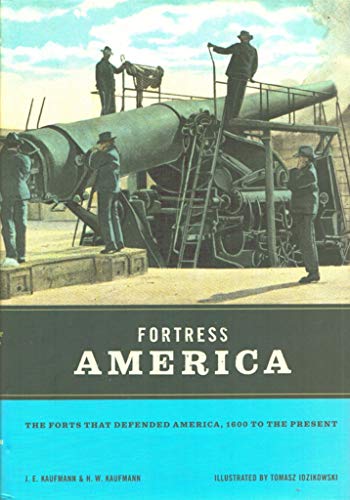 Fortress America: The Forts That Defended America, 1600 to the Present