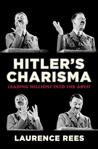 Hitler's Charisma: Leading Millions into the Abyss