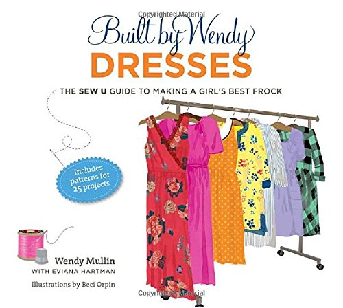 Built by Wendy Dresses: The Sew U Guide to Making a Girl's Best Frock