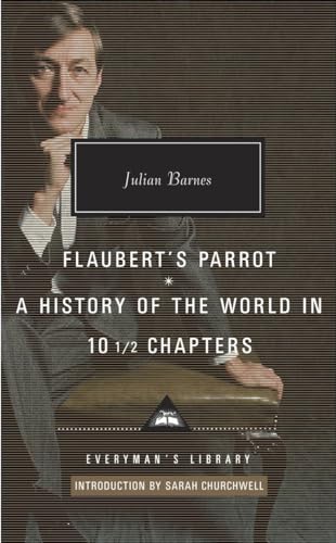 Flaubert's Parrot, A History of the World in 10 1/2 Chapters: Introduction by Sarah Churchwell (Everyman's Library Contemporary Classics Series)