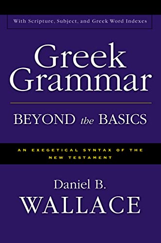 Greek Grammar Beyond the Basics: An Exegetical Syntax of the New Testament with Scripture, Subject, and Greek Word Indexes