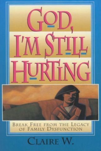 God, I'm Still Hurting: Break Free from the Legacy of Family Dysfunction