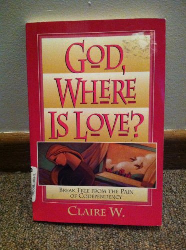 God, Where Is Love?: Break Free from the Pain of Codependency