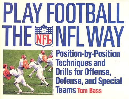 Play Football The NFL Way: Position-by-Position Techniques and Drills for Offense, Defense, and Special Teams