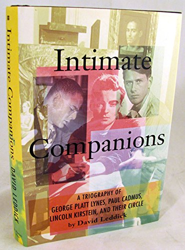 Intimate Companions: A Triography of George Platt Lynes, Paul Cadmus, Lincoln Kirstein, and Their Circle