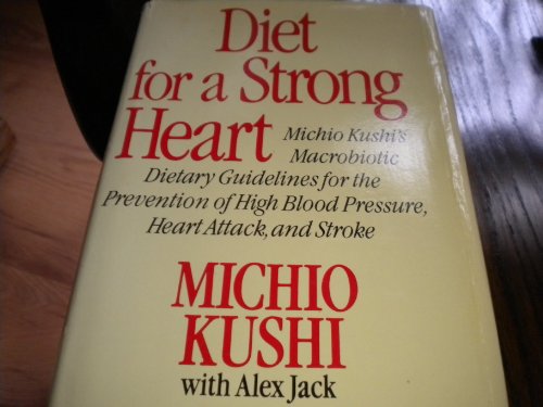 Diet for a Strong Heart: Michio Kushi's Macrobiotic Dietary Guidelines for the Prevention of High Blood Pressure, Heart Attack, and Stroke