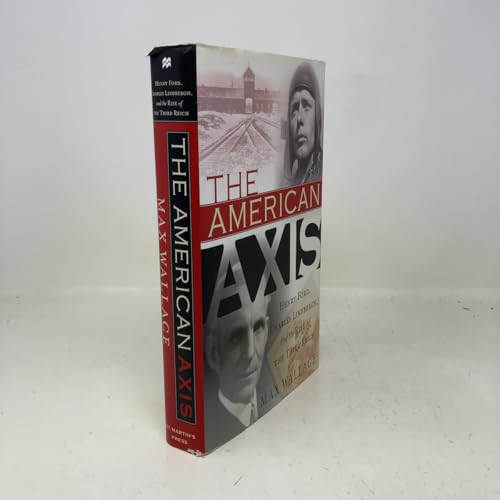The American Axis: Henry Ford Charles Lindbergh and the Rise of the Third Reich