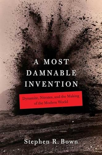 A Most Damnable Invention: Dynamite, Nitrates, and the Making of the Modern World