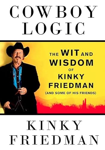Cowboy Logic: The Wit and Wisdom of Kinky Friedman (and Some of His Friends)