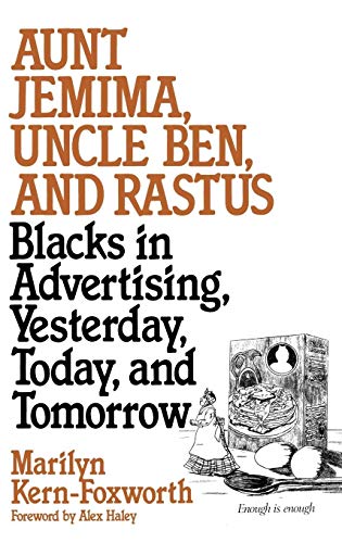 Aunt Jemima, Uncle Ben, and Rastus: Blacks in Advertising, Yesterday, Today, and Tomorrow (Contributions in Afro-American and African Studies)