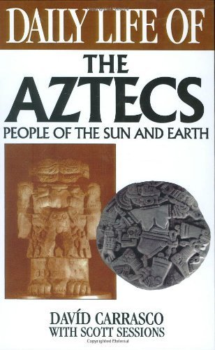 Daily Life of the Aztecs: People of the Sun and Earth (The Greenwood Press "Daily Life Through History" Series)