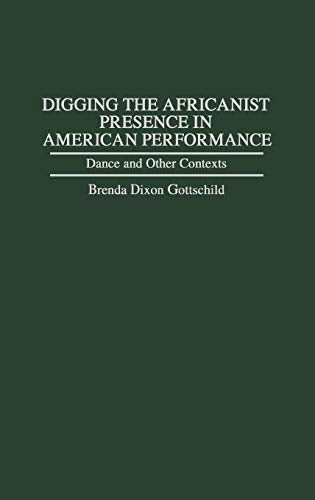 Digging the Africanist Presence in American Performance: Dance and Other Contexts (Contributions in Afro-American and African Studies)