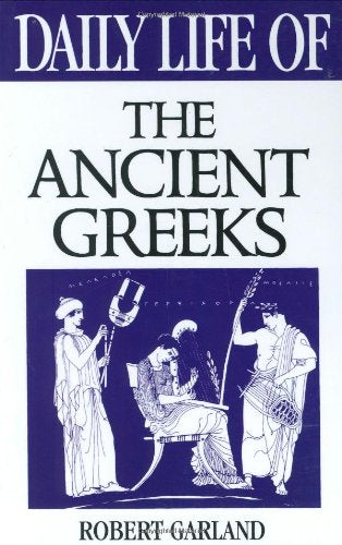 Daily Life of the Ancient Greeks (The Greenwood Press Daily Life Through History Series)