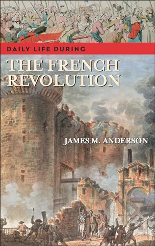 Daily Life during the French Revolution (The Greenwood Press Daily Life Through History Series)