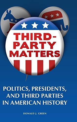 Third-Party Matters: Politics Presidents and Third Parties in American History