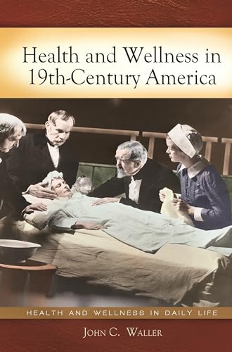 Health and Wellness in 19th-Century America (Health and Wellness in Daily Life)