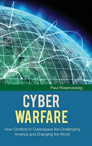 Cyber Warfare: How Conflicts in Cyberspace Are Challenging America and Changing the World (The Changing Face of War)