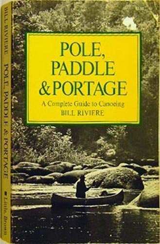 Pole, Paddle & Portage (A Complete Guide To Canoeing)