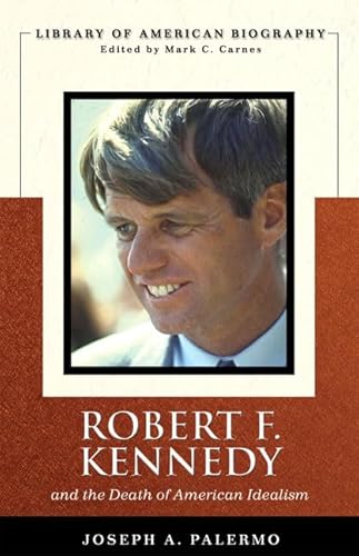 Robert F. Kennedy And the Death of American Idealism (Library of American Biography Series)