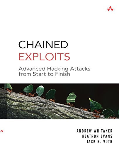 Chained Exploits: Advanced Hacking Attacks from Start to Finish