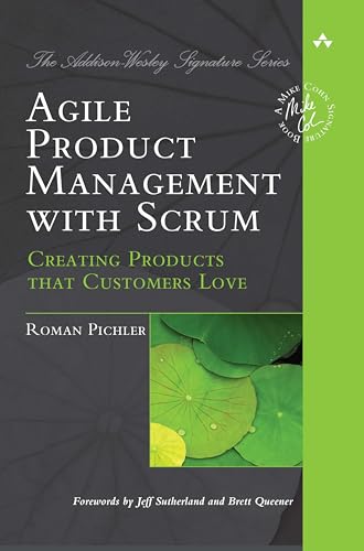 Agile Product Management with Scrum: Creating Products that Customers Love (Addison-Wesley Signature Series (Cohn))