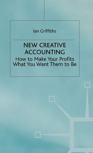 New Creative Accounting: How to Make Your Profits What You Want Them to Be