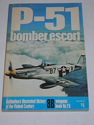P-51: Bomber Escort (Ballantine's illustrated history of the violent century. Weapons book)