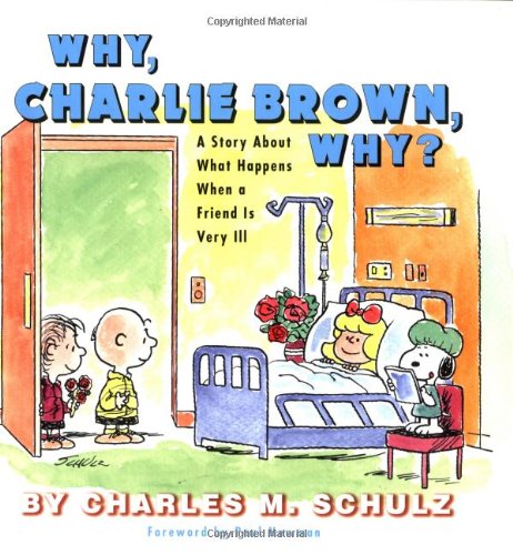 Why Charlie Brown Why?: A Story About What Happens When a Friend Is Very Ill
