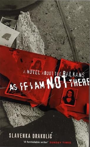 As if I am not there: A novel about the Balkans
