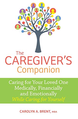 The Caregiver's Companion: Caring for Your Loved One Medically Financially and Emotionally While Caring for Yourself