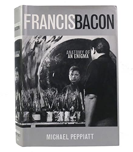 Francis Bacon: Anatomy of an Enigma