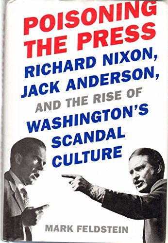 Poisoning the Press: Richard Nixon, Jack Anderson, and the Rise of Washington's Scandal Culture