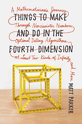 Things to Make and Do in the Fourth Dimension: A Mathematician's Journey Through Narcissistic Numbers Optimal Dating Algorithms at Least Two Kinds of Infinity and More