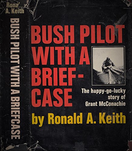 Bush Pilot With a Briefcase;: The happy-go-lucky story of Grant McConachie