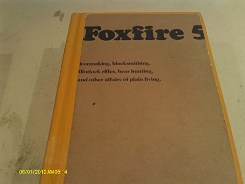 Foxfire 5: Ironmaking, blacksmithing,flintlock rifles, bear hunting & other affairs of plain living