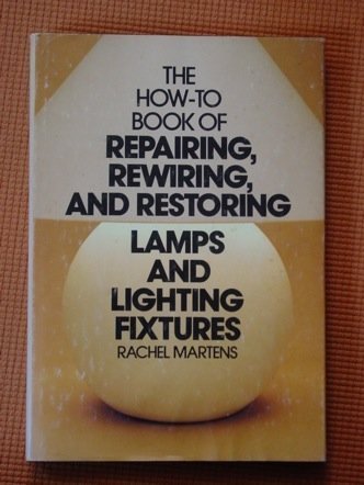 How to Book of Repairing, Rewiring, and Restoring Lamps and Lighting Fixtures