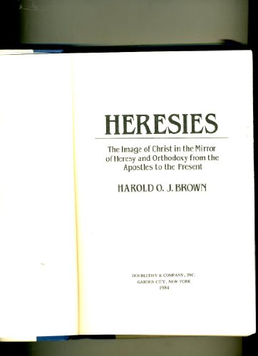 Heresies: The Image of Christ in the Mirror of Heresy and Orthodoxy from the Apostles to the Present
