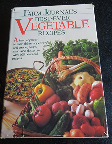 Farm Journal's Best-Ever Vegetable Recipes: A Fresh Approach to Main Dishes, Appetizers and Snacks, Soups, Salads and Desserts--with 400 Never-Fail Recipes
