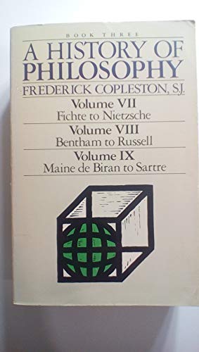 A History of Philosophy: Book Three (Volume VII, Fichte to Nietzsche, Volume VIII, Bentham to Russell, Volume IX, Maine De Biran to Sartre)