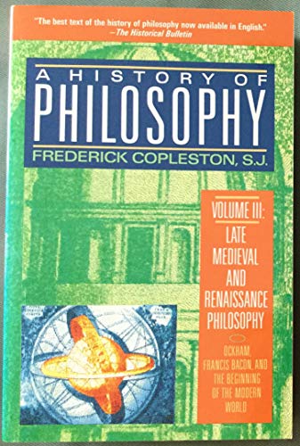 A History of Philosophy, Volume 3: Late Medieval and Renaissance Philosophy: Ockham, Francis Bacon, and the Beginning of the Modern World